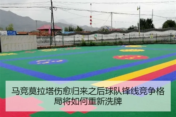 马竞莫拉塔伤愈归来之后球队锋线竞争格局将如何重新洗牌