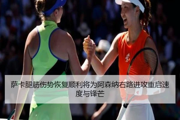 萨卡腿筋伤势恢复顺利将为阿森纳右路进攻重启速度与锋芒