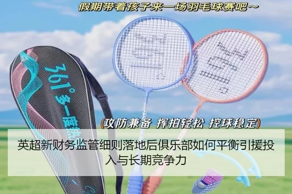 英超新财务监管细则落地后俱乐部如何平衡引援投入与长期竞争力